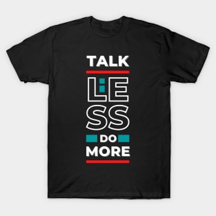 "Talk Less Do More" - Motivational stuffs for Goal-Setters and High Achievers T-Shirt